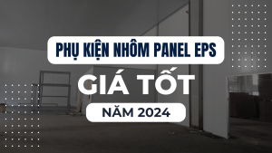 Phụ kiện nhôm Panel EPS giá tốt năm 2024